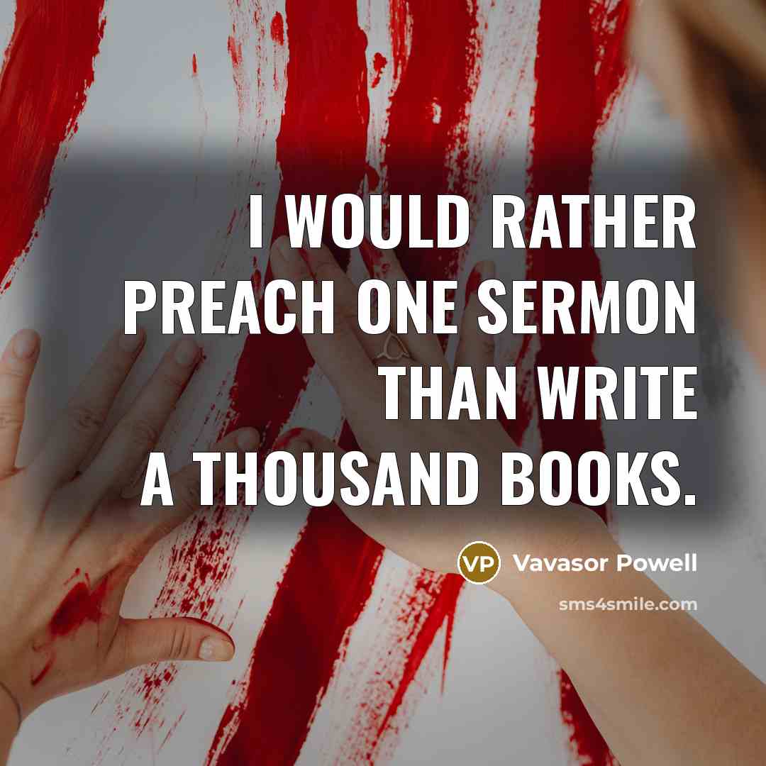 “I would rather preach one sermon than write a thousand books.” quote by Vavasor Powell