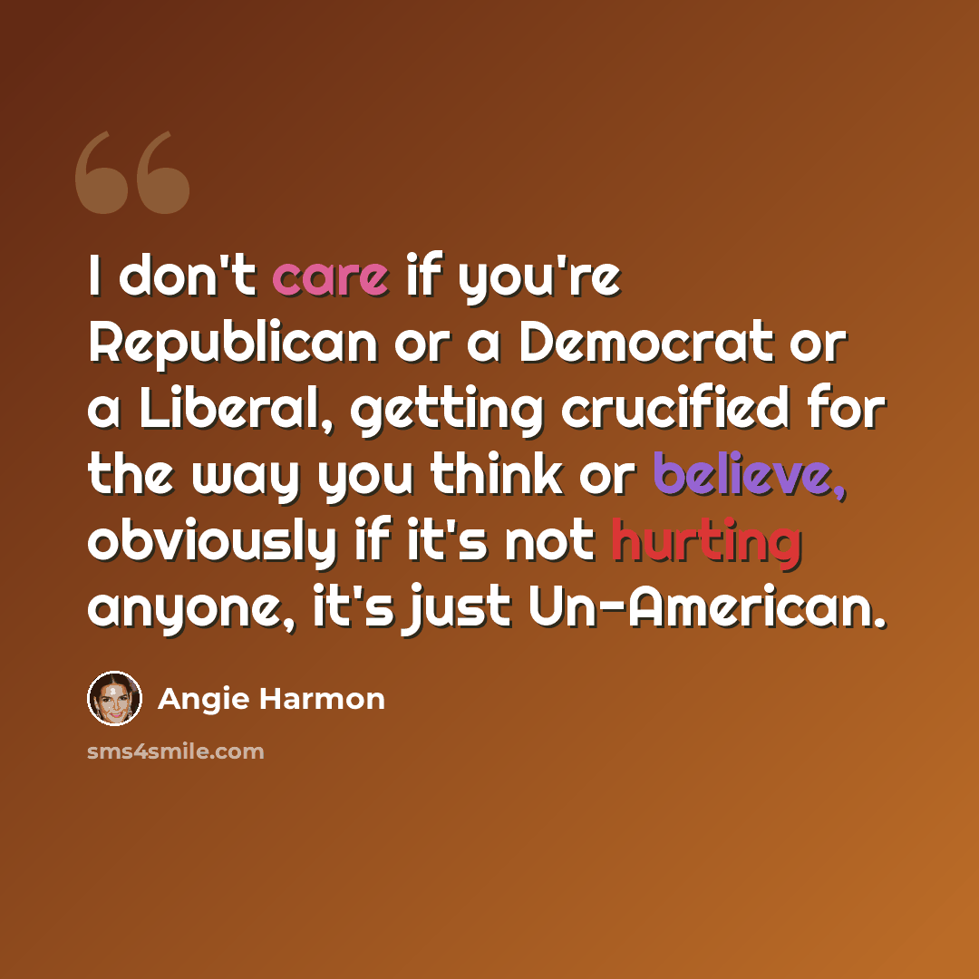 “I don't care if you're Republican or a Democrat or a Liberal, getting crucified for the way you think or believe, obviously if it's not hurting anyone, it's just Un-American.” quote by Angie Harmon