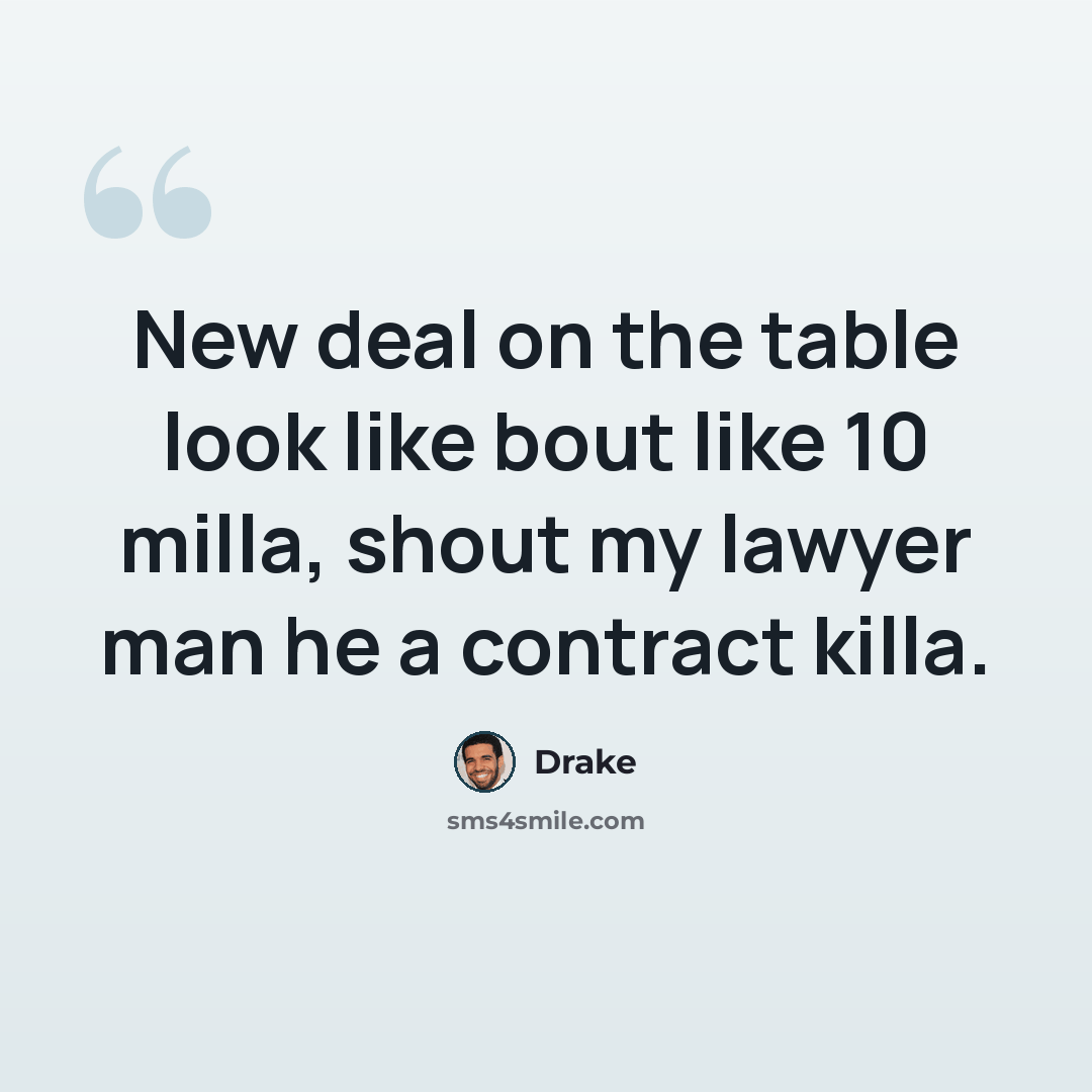 “New deal on the table look like bout like 10 milla, shout my lawyer man he a contract killa.” quote by Drake