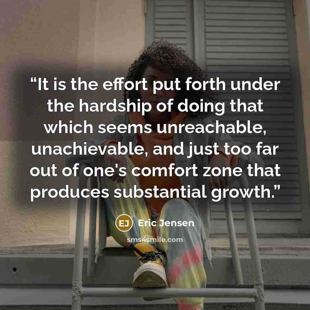 “It is the effort put forth under the hardship of doing that which seems unreachable, unachievable, and just too far out of one's comfort zone that produces substantial growth.” quote by Eric Jensen
