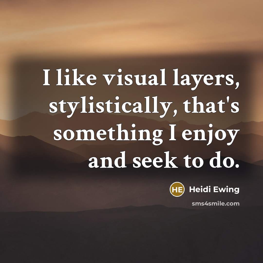 “I like visual layers, stylistically, that's something I enjoy and seek to do.” quote by Heidi Ewing