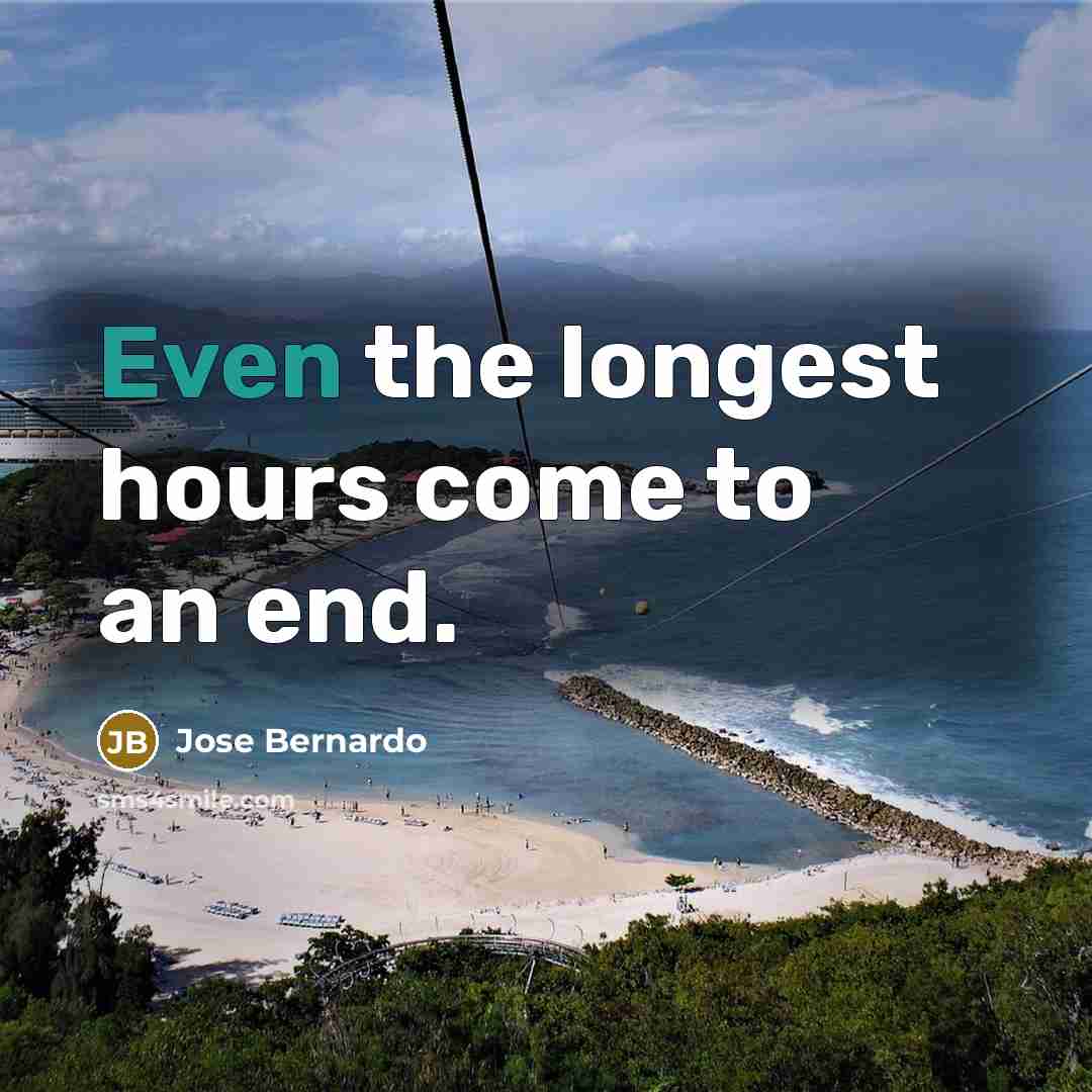 “Even the longest hours come to an end.” quote by Jose Bernardo
