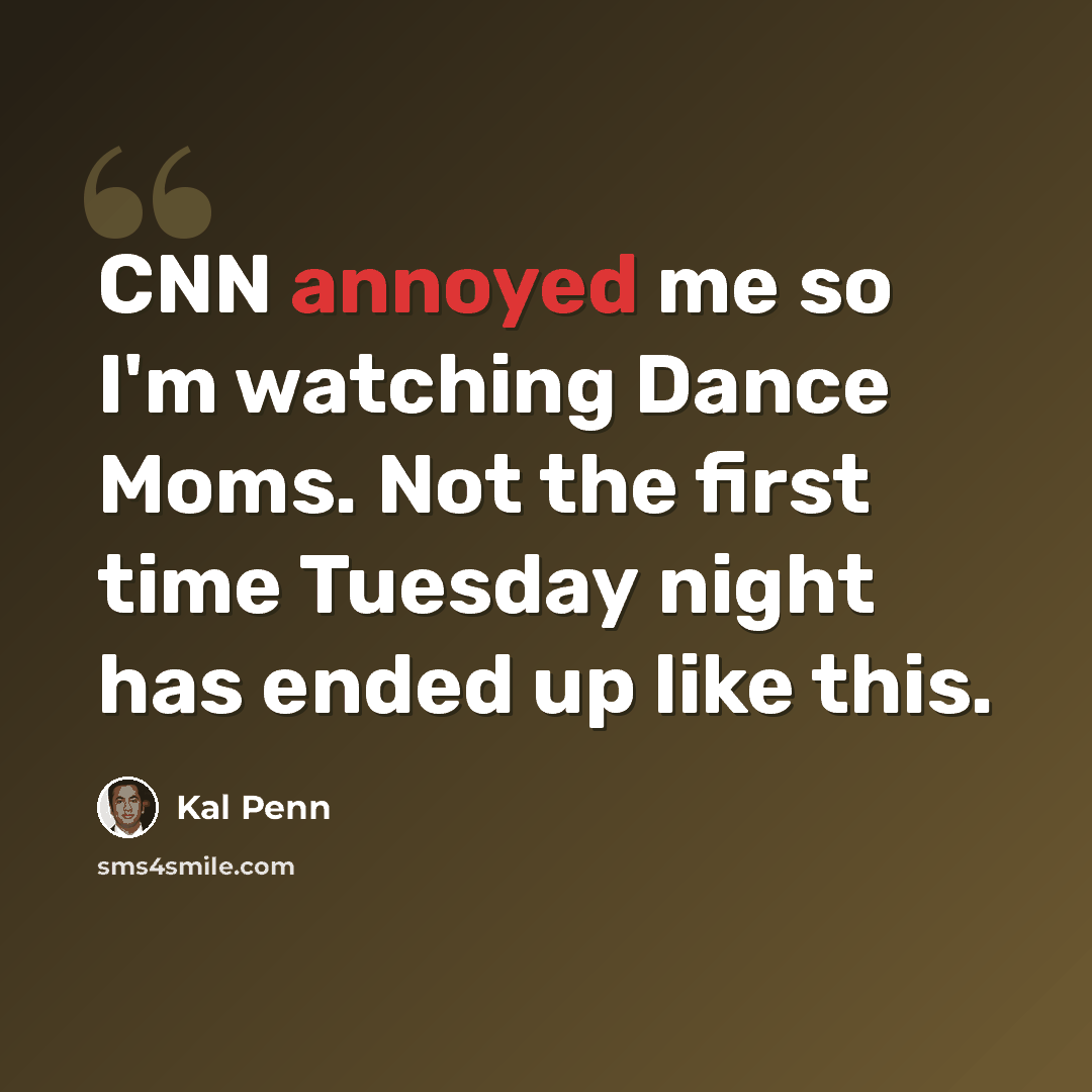 “CNN annoyed me so I'm watching Dance Moms. Not the first time Tuesday night has ended up like this.” quote by Kal Penn