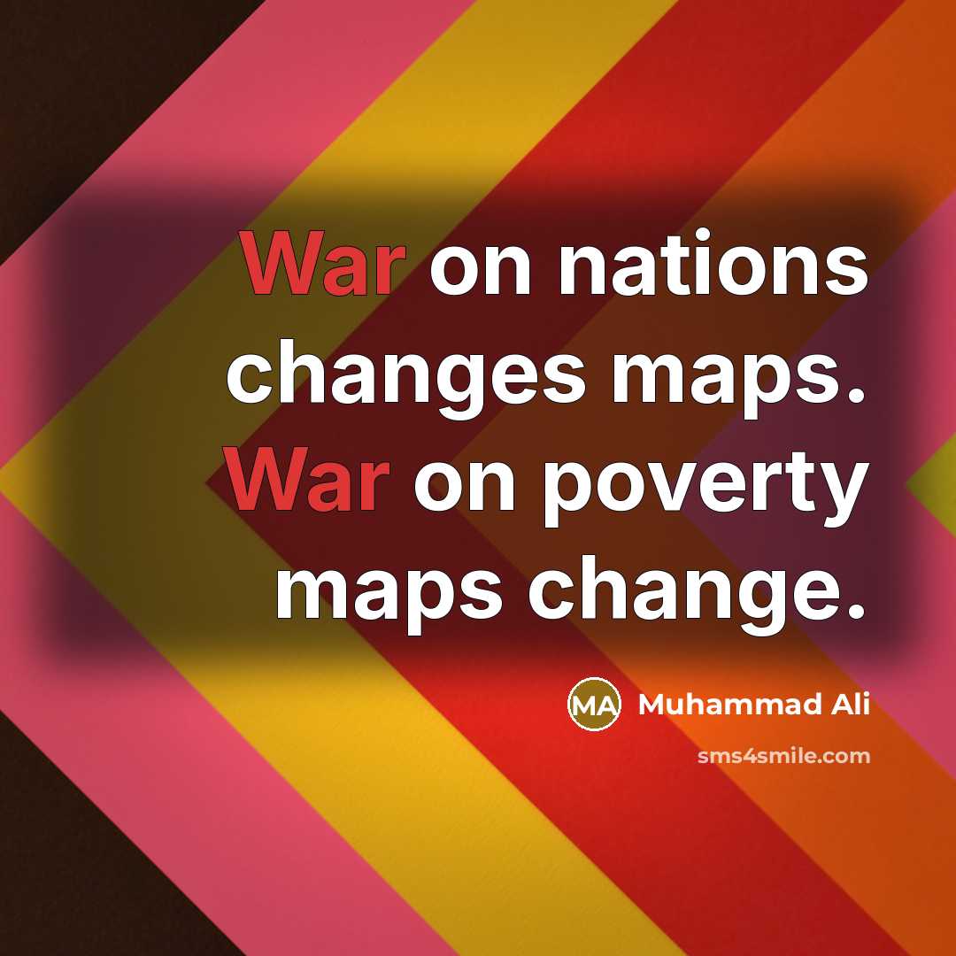 “War on nations changes maps. War on poverty maps change.” quote by Muhammad Ali