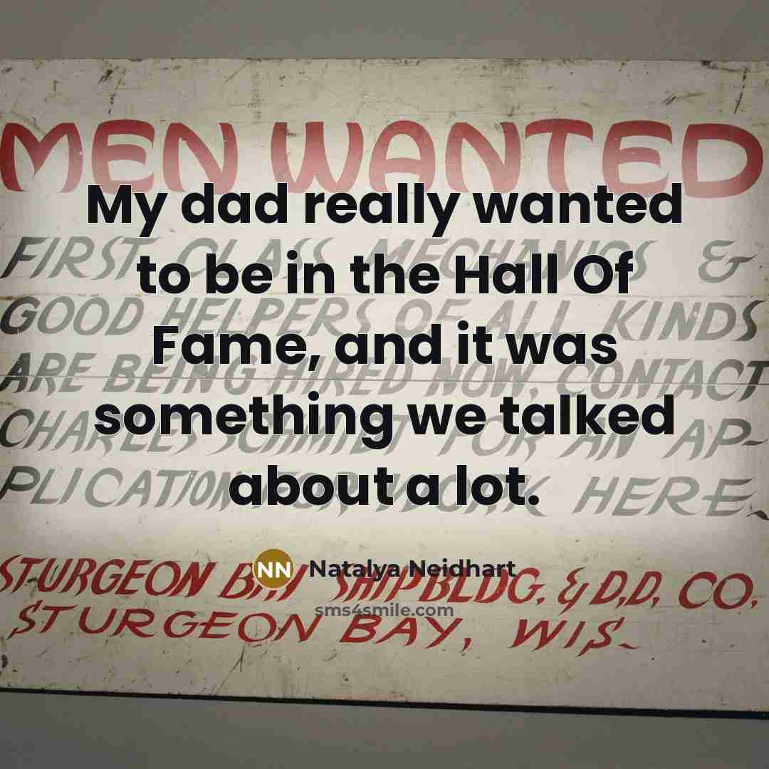 “My dad really wanted to be in the Hall Of Fame, and it was something we talked about a lot.” quote by Natalya Neidhart
