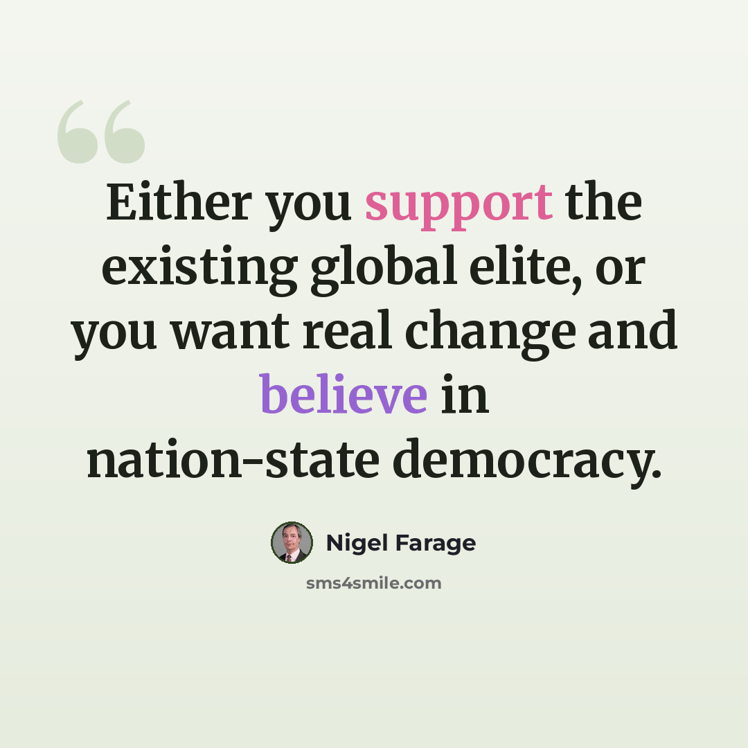 “Either you support the existing global elite, or you want real change and believe in nation-state democracy.” quote by Nigel Farage