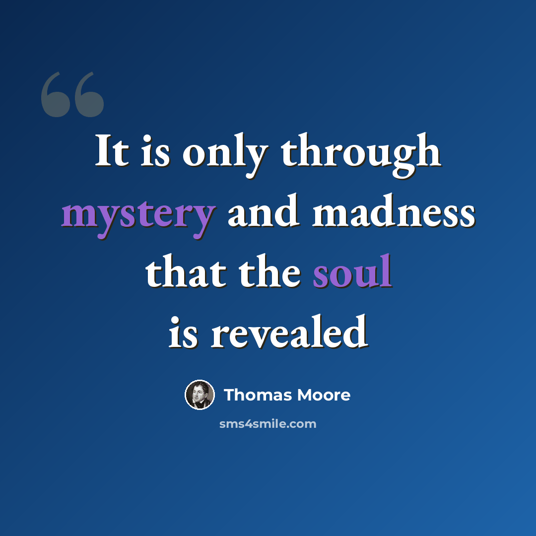 “It is only through mystery and madness that the soul is revealed” quote by Thomas Moore