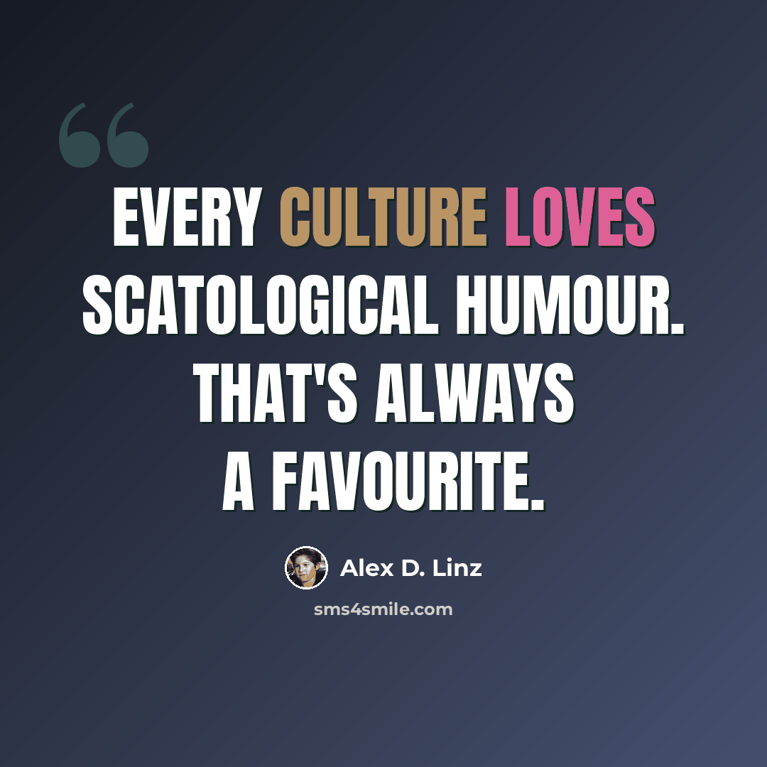 “Every culture loves scatological humour. That's always a favourite.” quote by Alex D. Linz