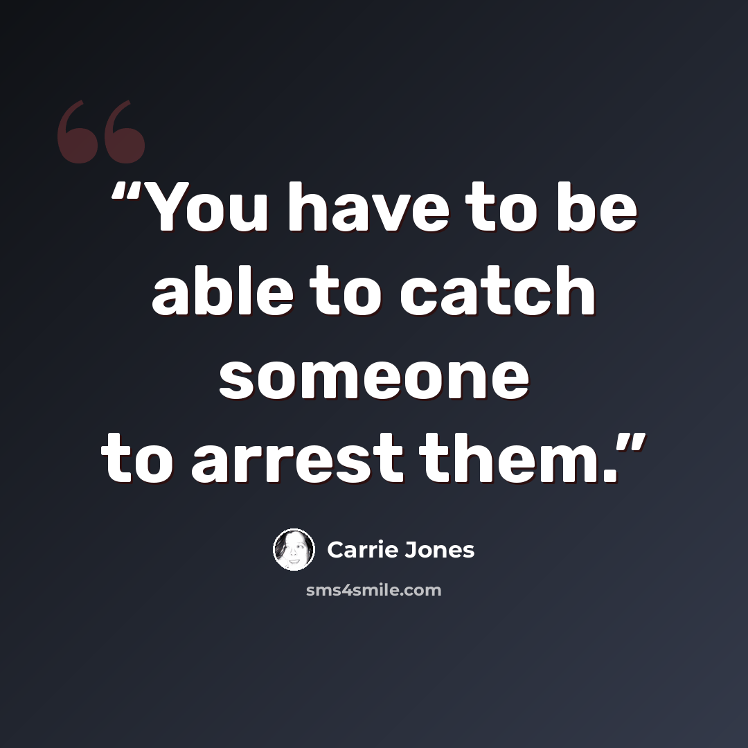 “You have to be able to catch someone to arrest them.” quote by Carrie Jones