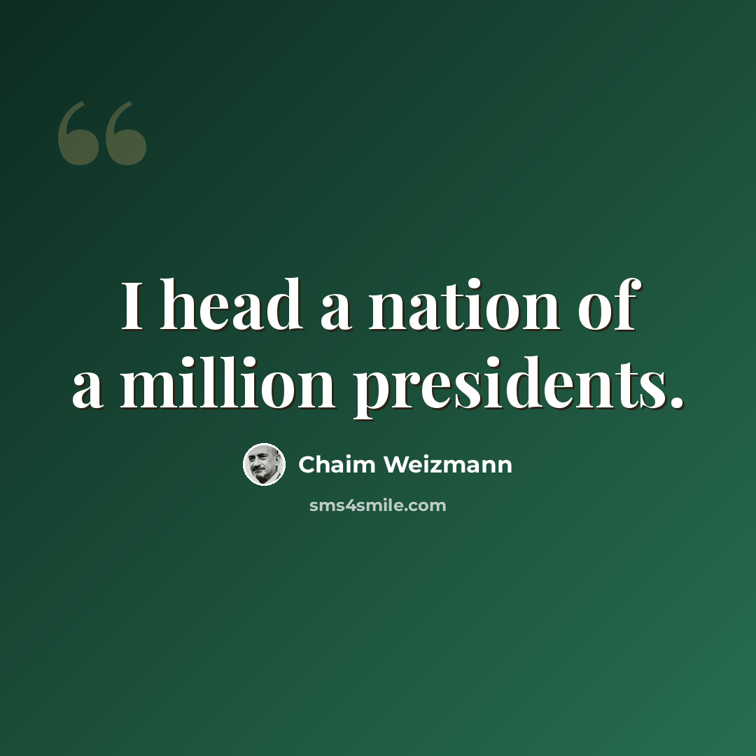 “I head a nation of a million presidents.” quote by Chaim Weizmann