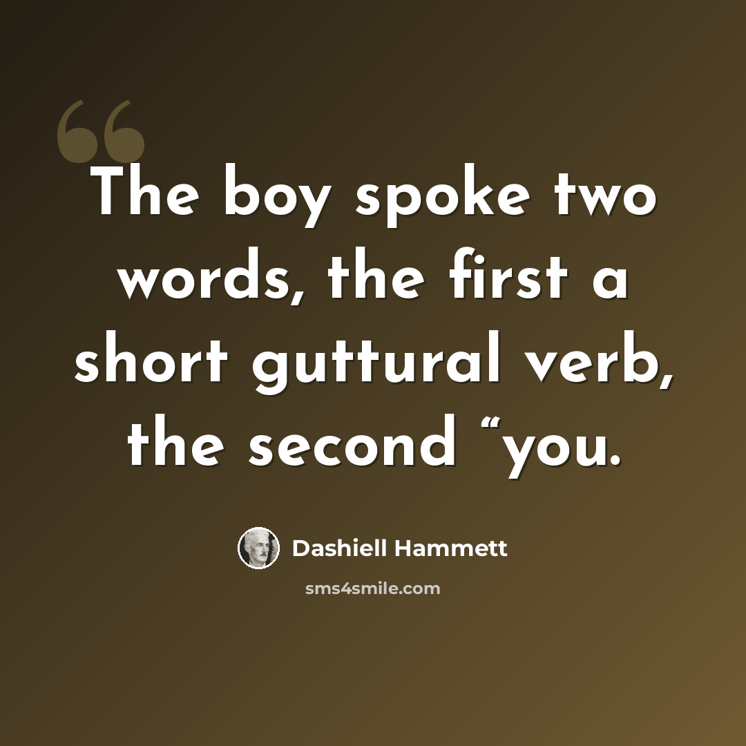 “The boy spoke two words, the first a short guttural verb, the second “you.” quote by Dashiell Hammett