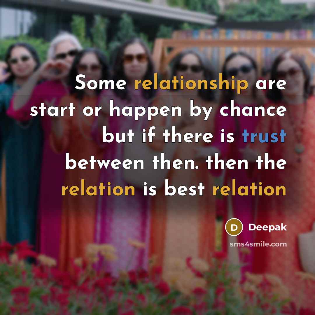 “Some relationship are start or happen by chance but if there is trust between then. then the relation is best relation” quote by Deepak