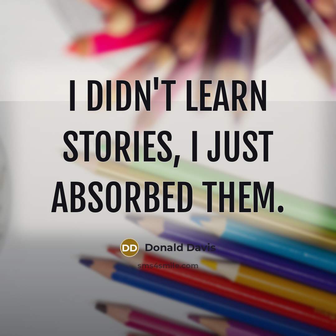 “I didn't learn stories, I just absorbed them.” quote by Donald Davis