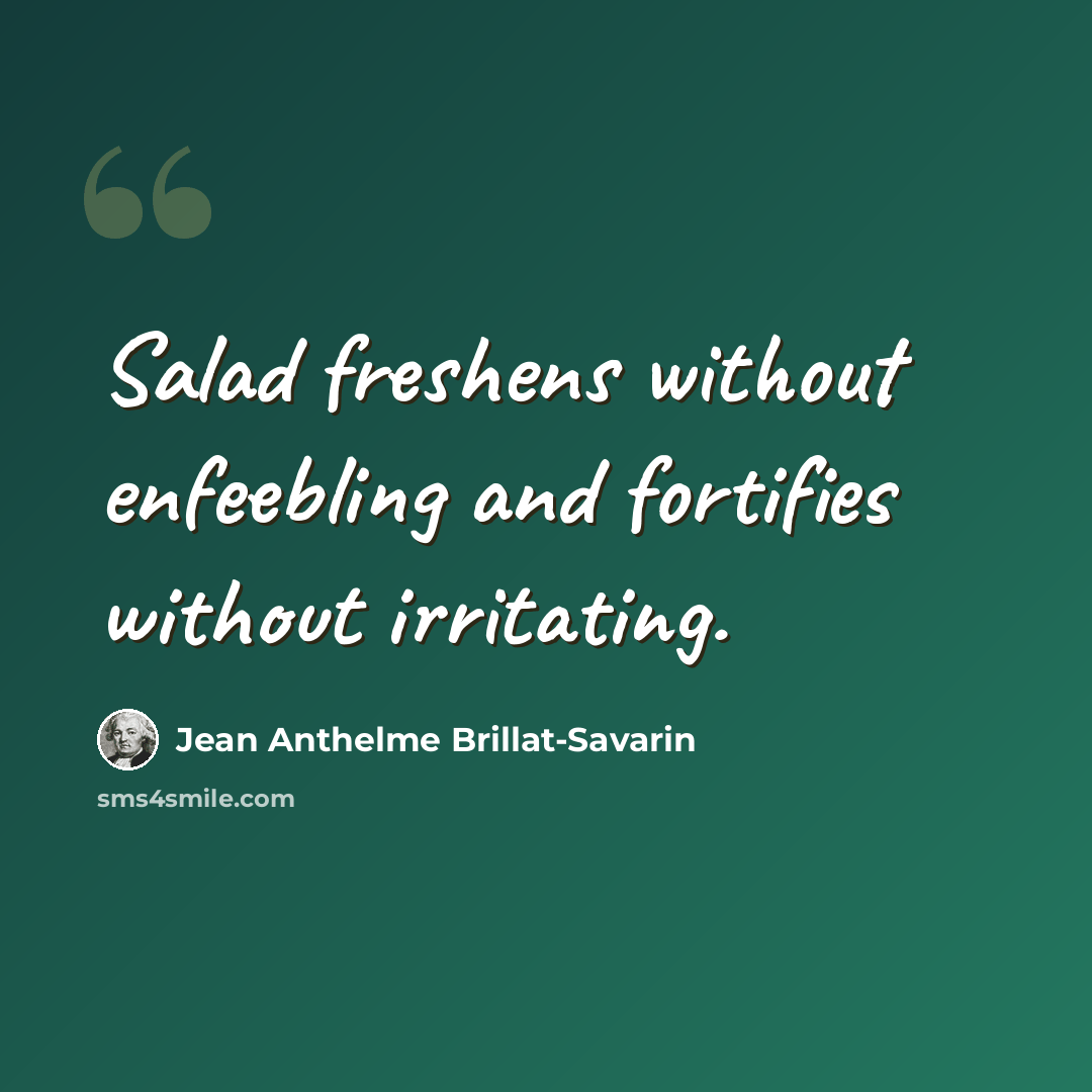 “Salad freshens without enfeebling and fortifies without irritating.” quote by Jean Anthelme Brillat-Savarin