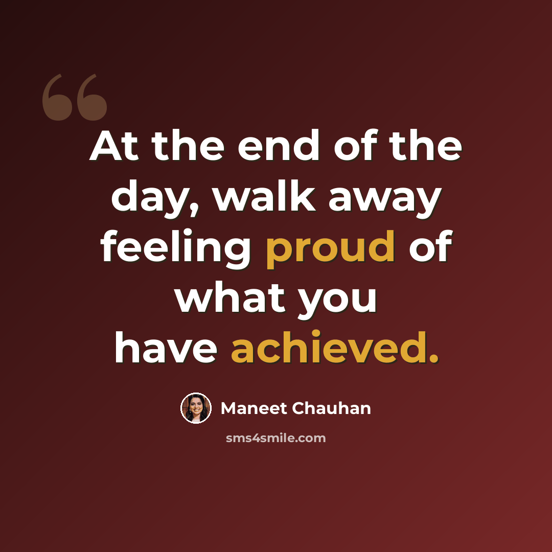 “At the end of the day, walk away feeling proud of what you have achieved.” quote by Maneet Chauhan