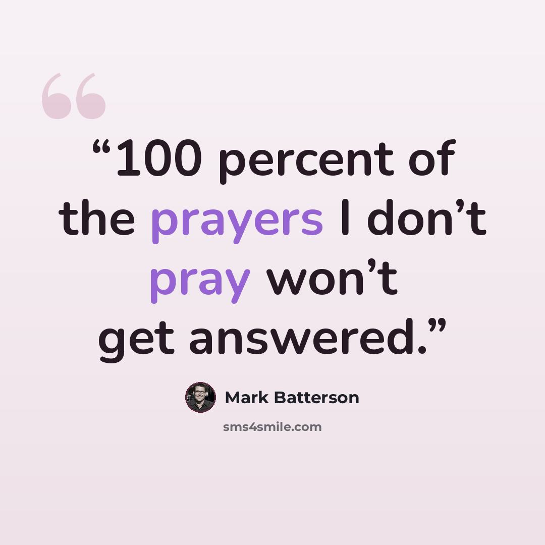 “100 percent of the prayers I don’t pray won’t get answered.” quote by Mark Batterson