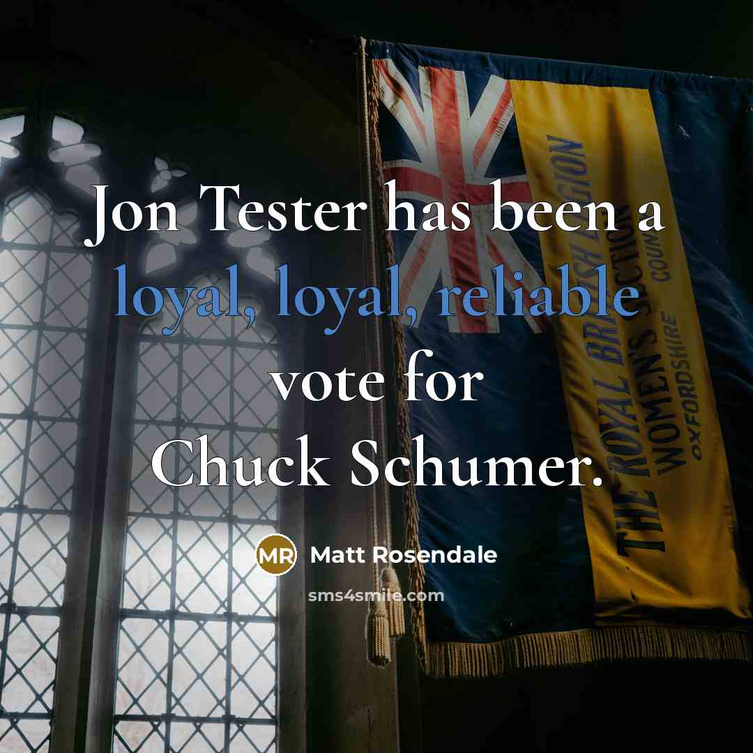 “Jon Tester has been a loyal, loyal, reliable vote for Chuck Schumer.” quote by Matt Rosendale