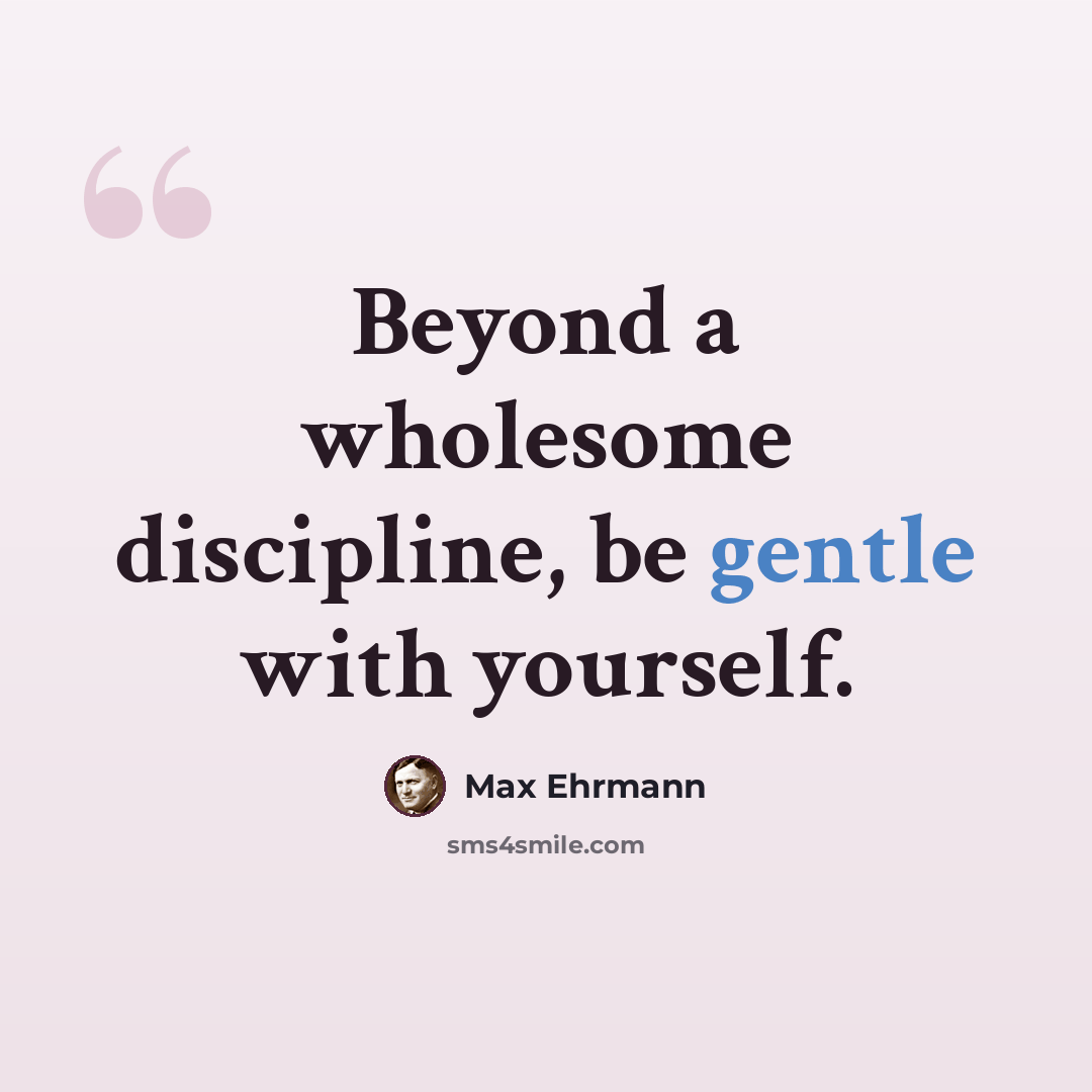 “Beyond a wholesome discipline, be gentle with yourself.” quote by Max Ehrmann