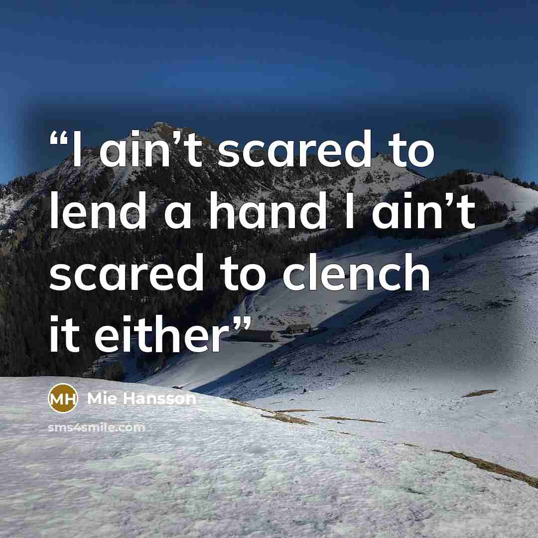 “I ain’t scared to lend a hand I ain’t scared to clench it either” quote by Mie Hansson