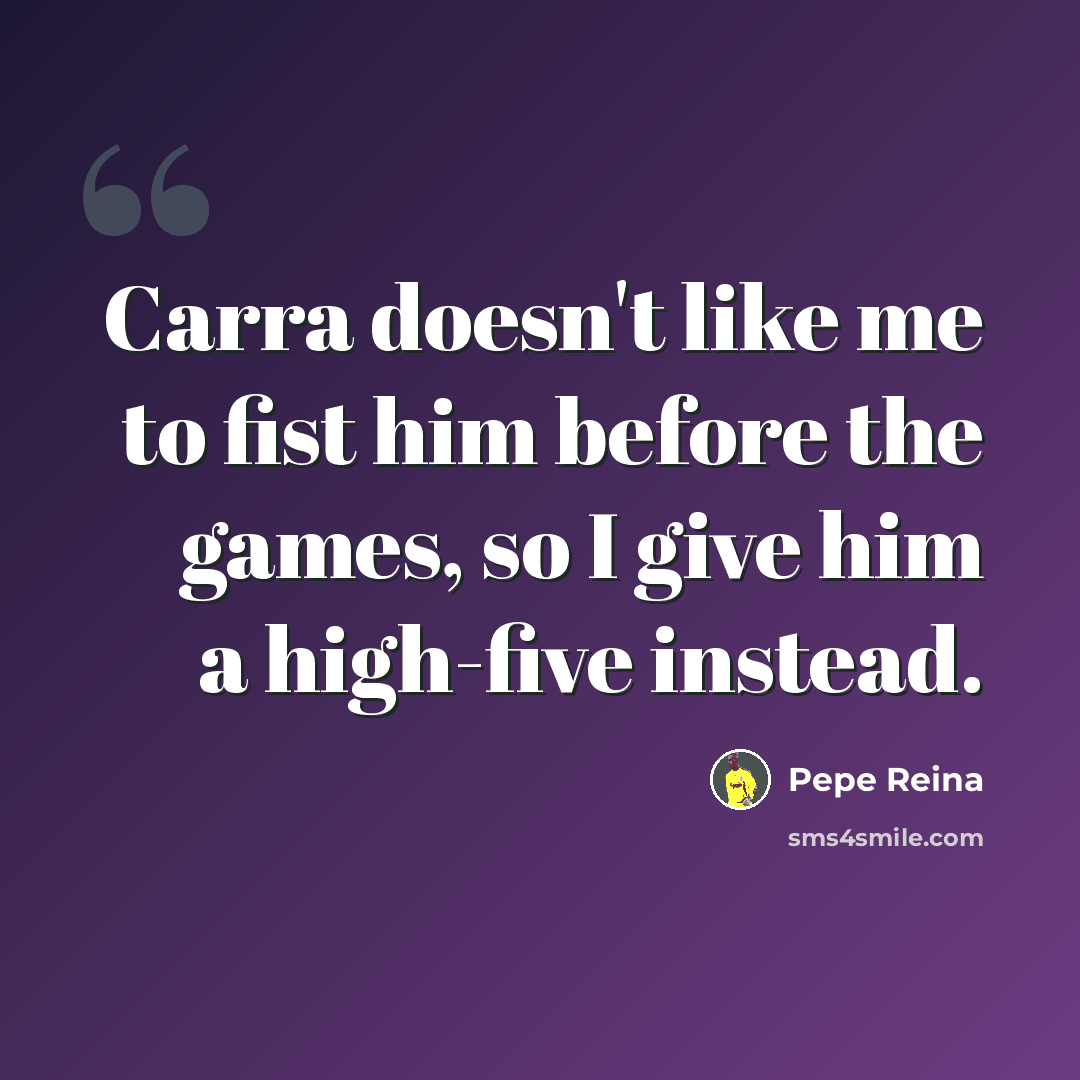 “Carra doesn't like me to fist him before the games, so I give him a high-five instead.” quote by Pepe Reina