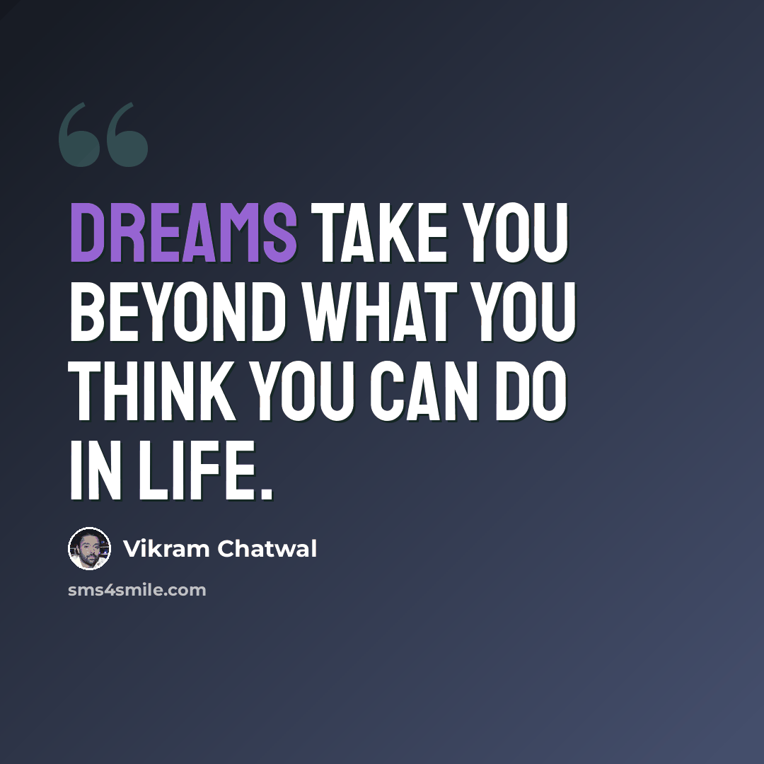 “Dreams take you beyond what you think you can do in life.” quote by Vikram Chatwal