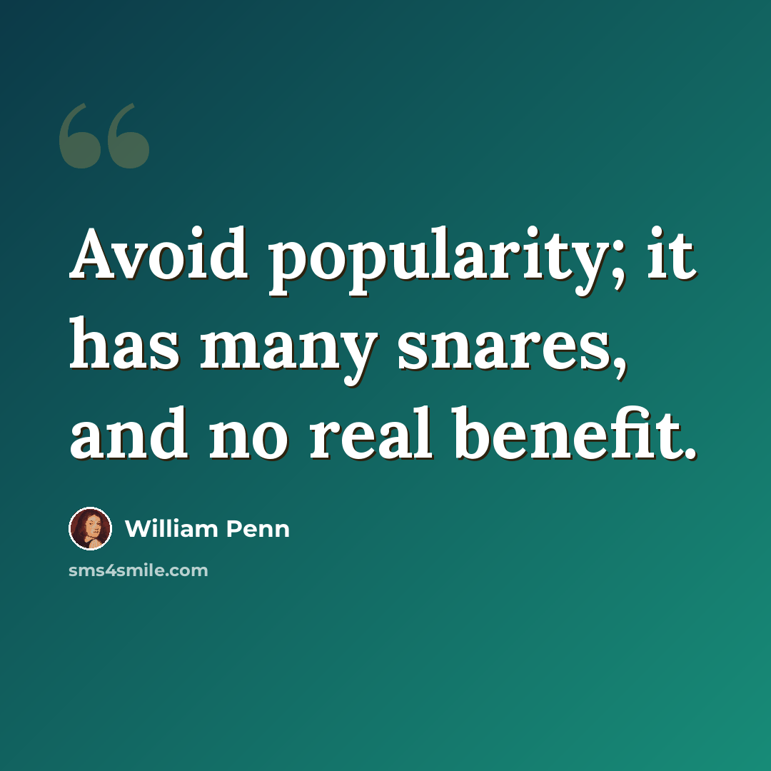“Avoid popularity; it has many snares, and no real benefit.” quote by William Penn
