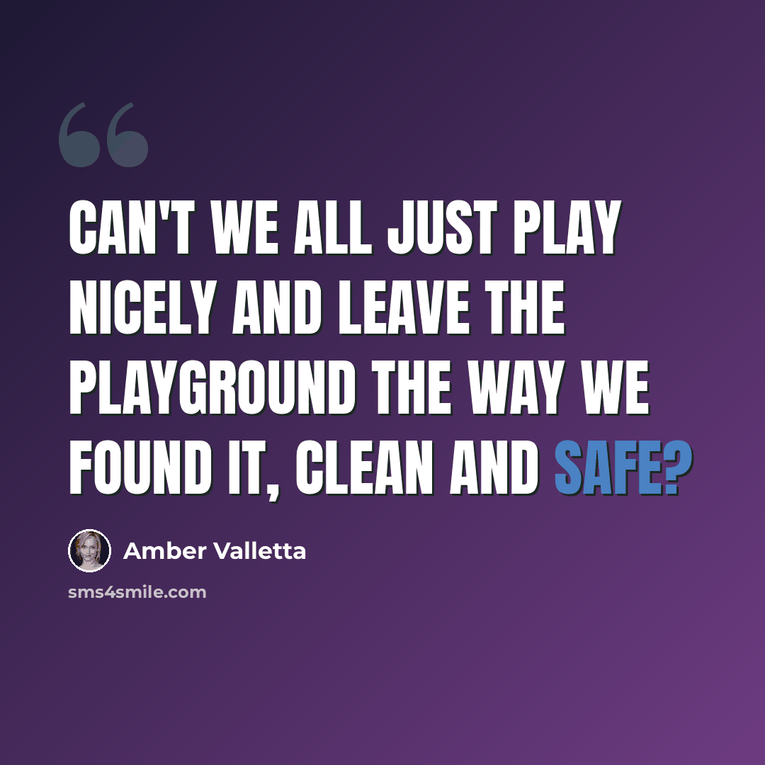 “Can't we all just play nicely and leave the playground the way we found it, clean and safe?” quote by Amber Valletta