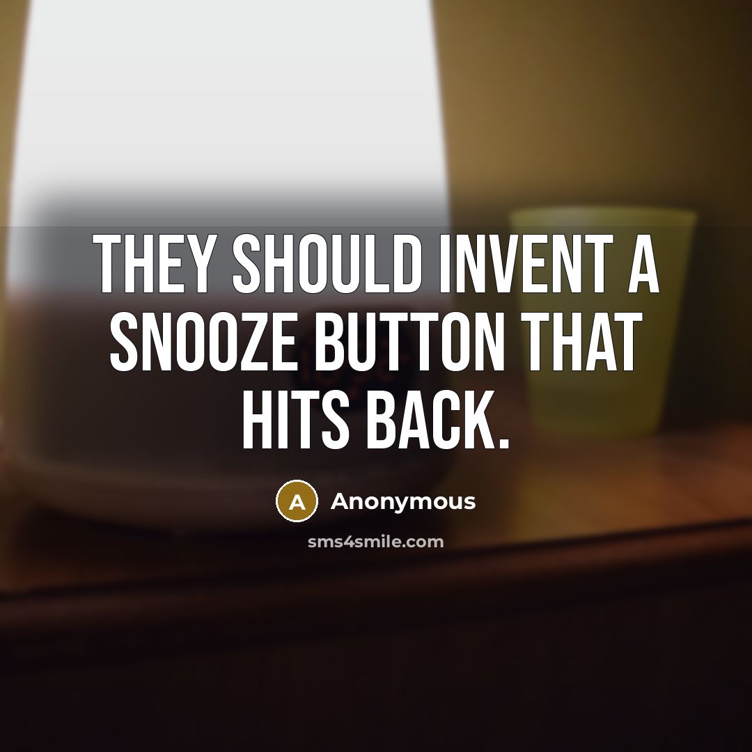 “They should invent a snooze button that hits back.” quote by Anonymous