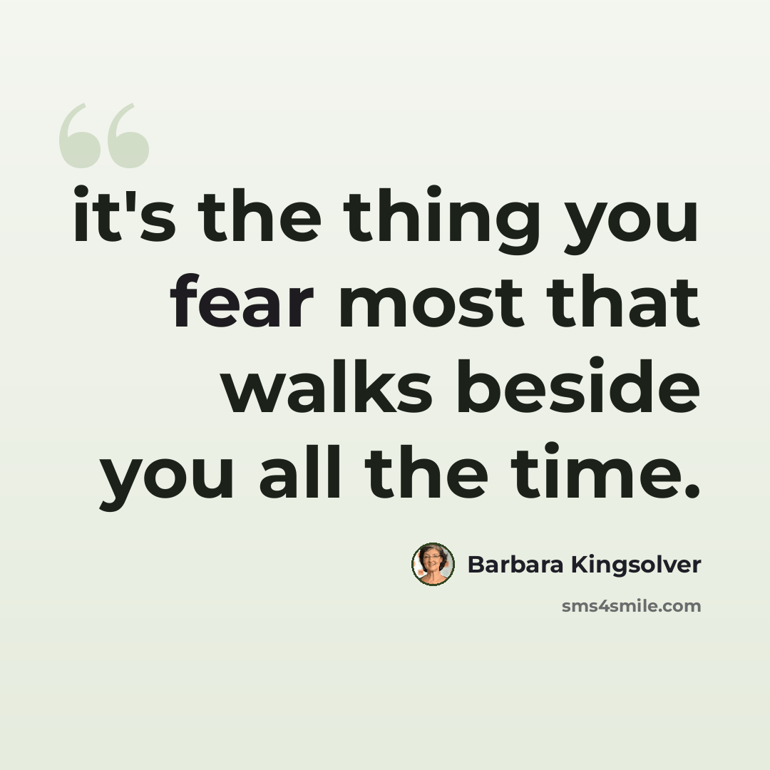 “it's the thing you fear most that walks beside you all the time.” quote by Barbara Kingsolver