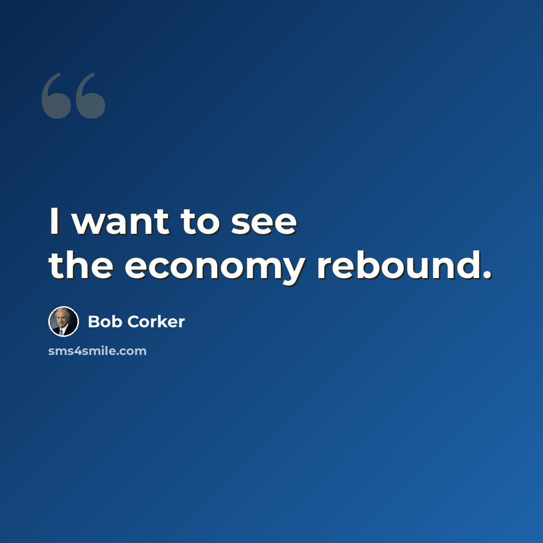 “I want to see the economy rebound.” quote by Bob Corker