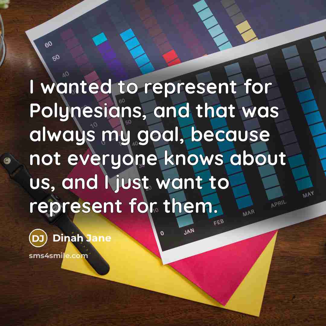 “I wanted to represent for Polynesians, and that was always my goal, because not everyone knows about us, and I just want to represent for them.” quote by Dinah Jane