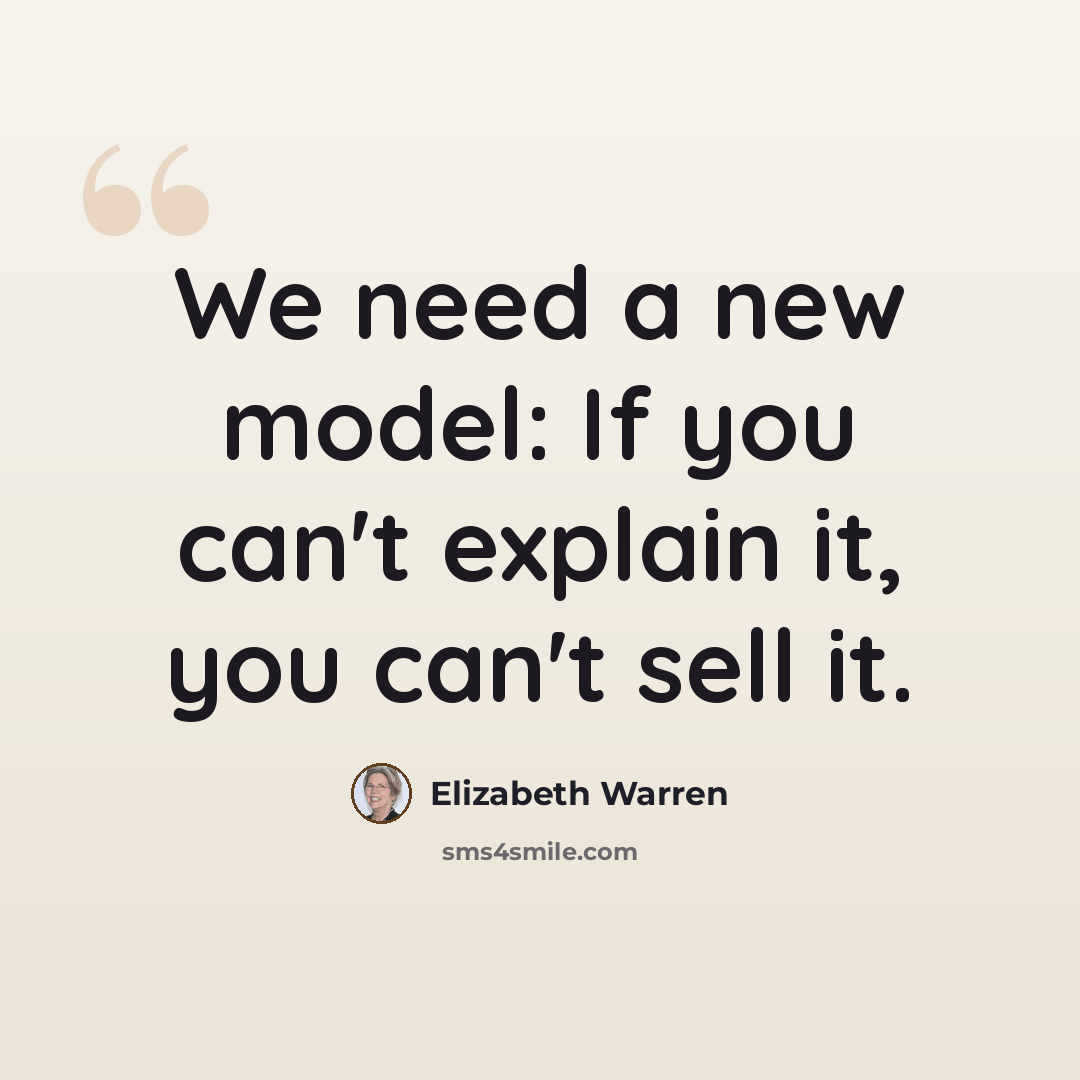 “We need a new model: If you can't explain it, you can't sell it.” quote by Elizabeth Warren