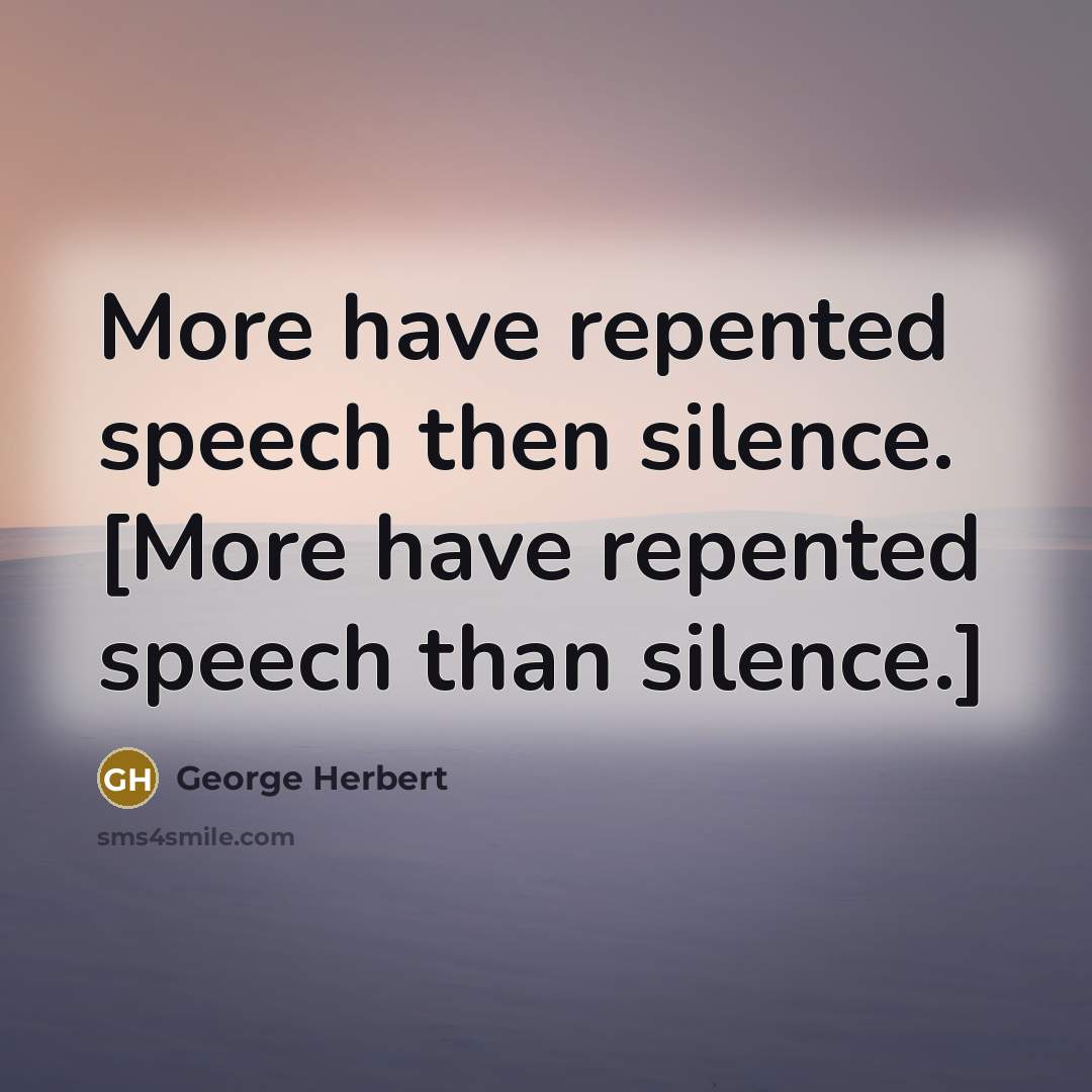 “More have repented speech then silence. [More have repented speech than silence.]” quote by George Herbert