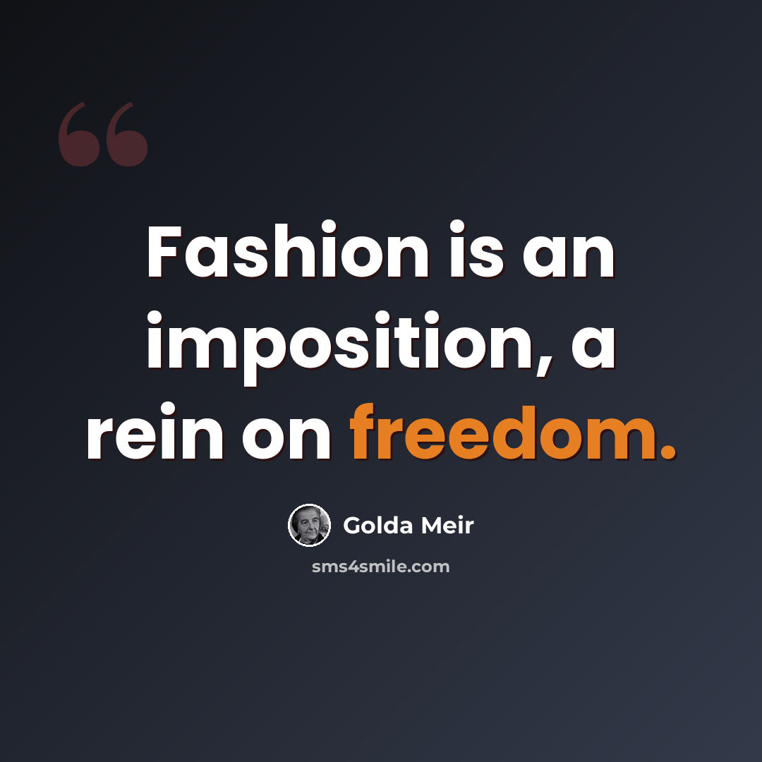 “Fashion is an imposition, a rein on freedom.” quote by Golda Meir