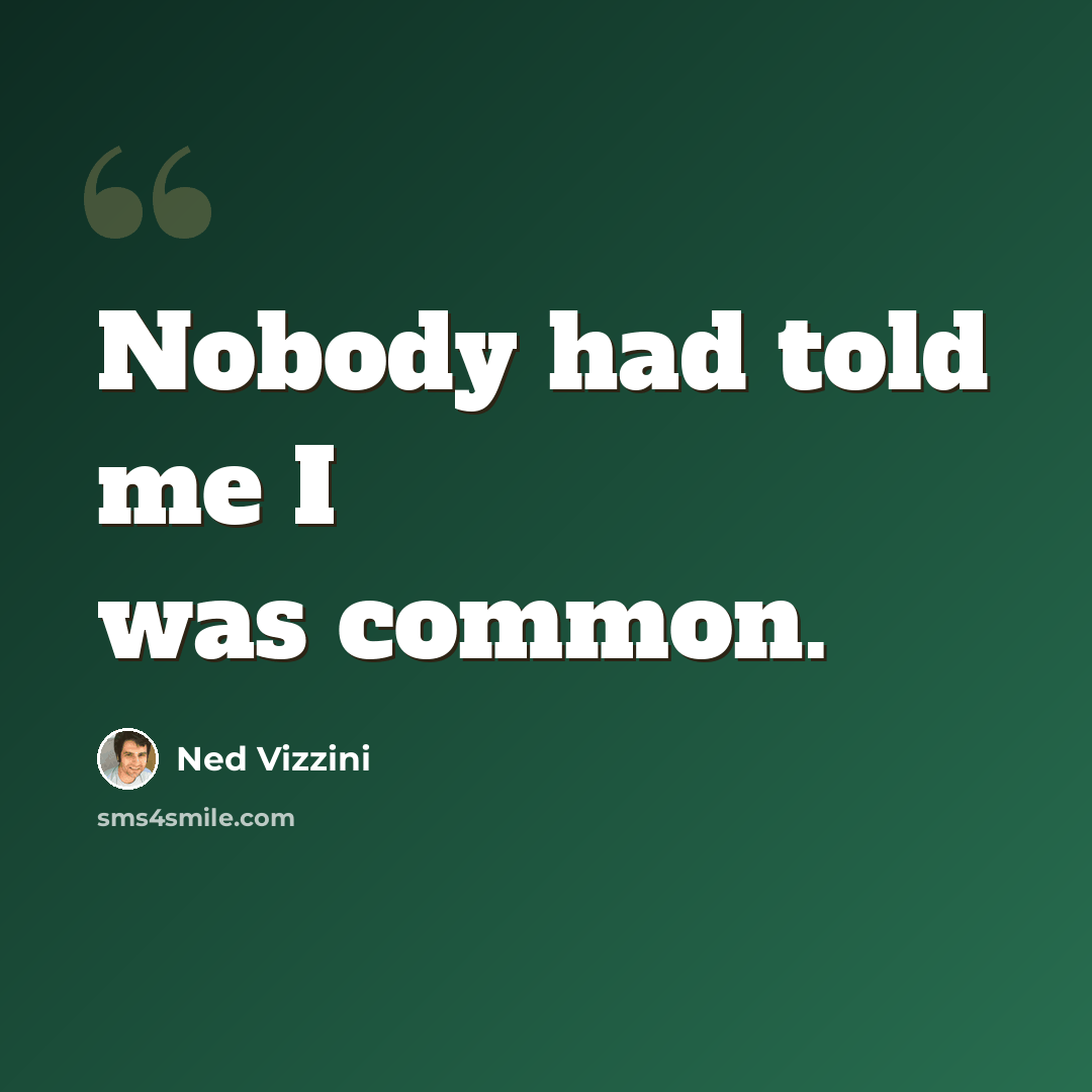 “Nobody had told me I was common.” quote by Ned Vizzini