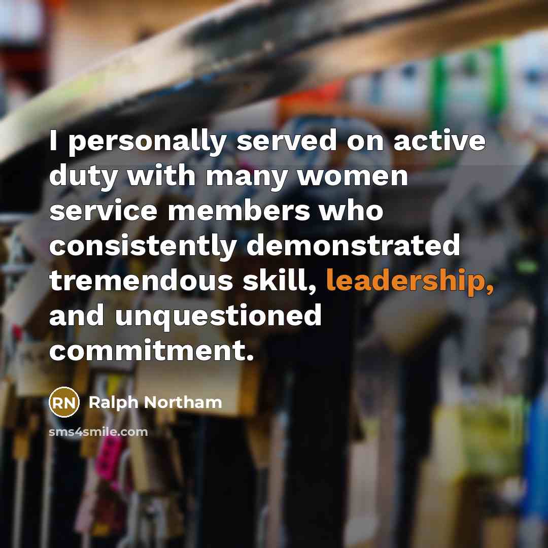 “I personally served on active duty with many women service members who consistently demonstrated tremendous skill, leadership, and unquestioned commitment.” quote by Ralph Northam