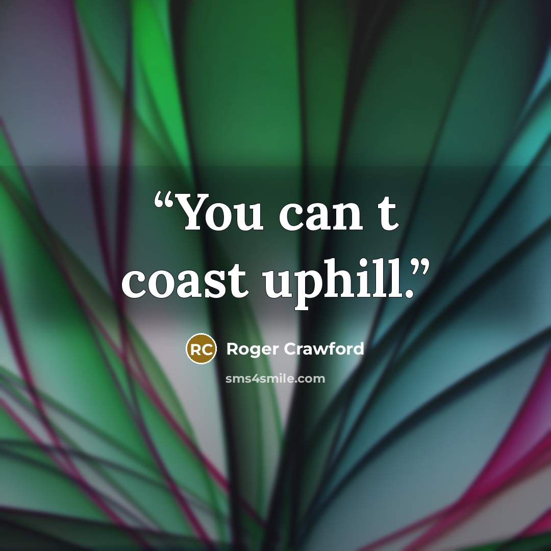 “You can t coast uphill.” quote by Roger Crawford