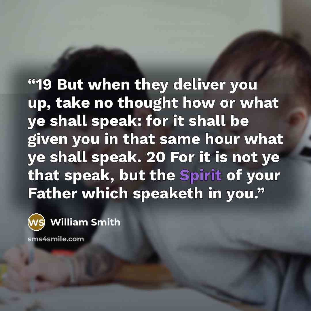 “19 But when they deliver you up, take no thought how or what ye shall speak: for it shall be given you in that same hour what ye shall speak. 20 For it is not ye that speak, but the Spirit of your Father which speaketh in you.” quote by William Smith