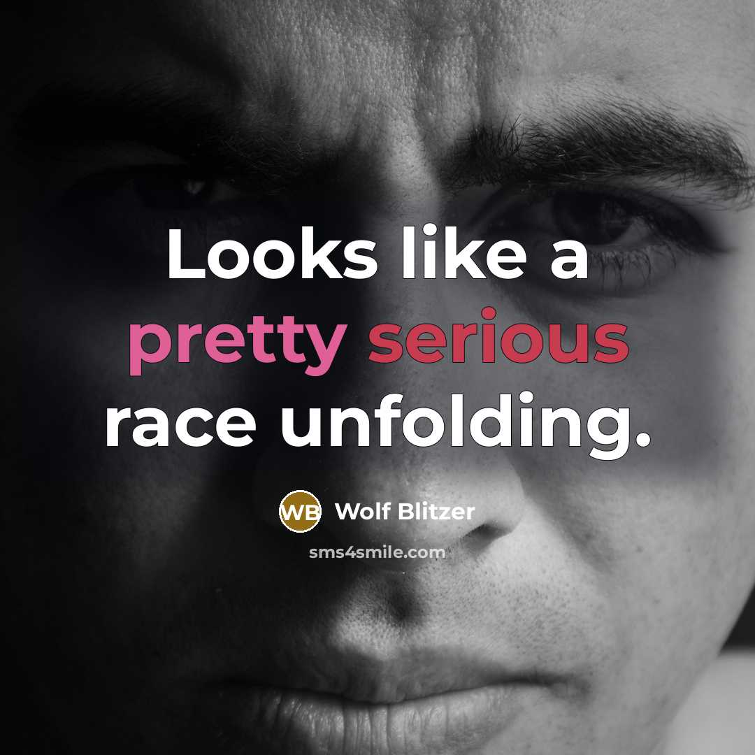 “Looks like a pretty serious race unfolding.” quote by Wolf Blitzer