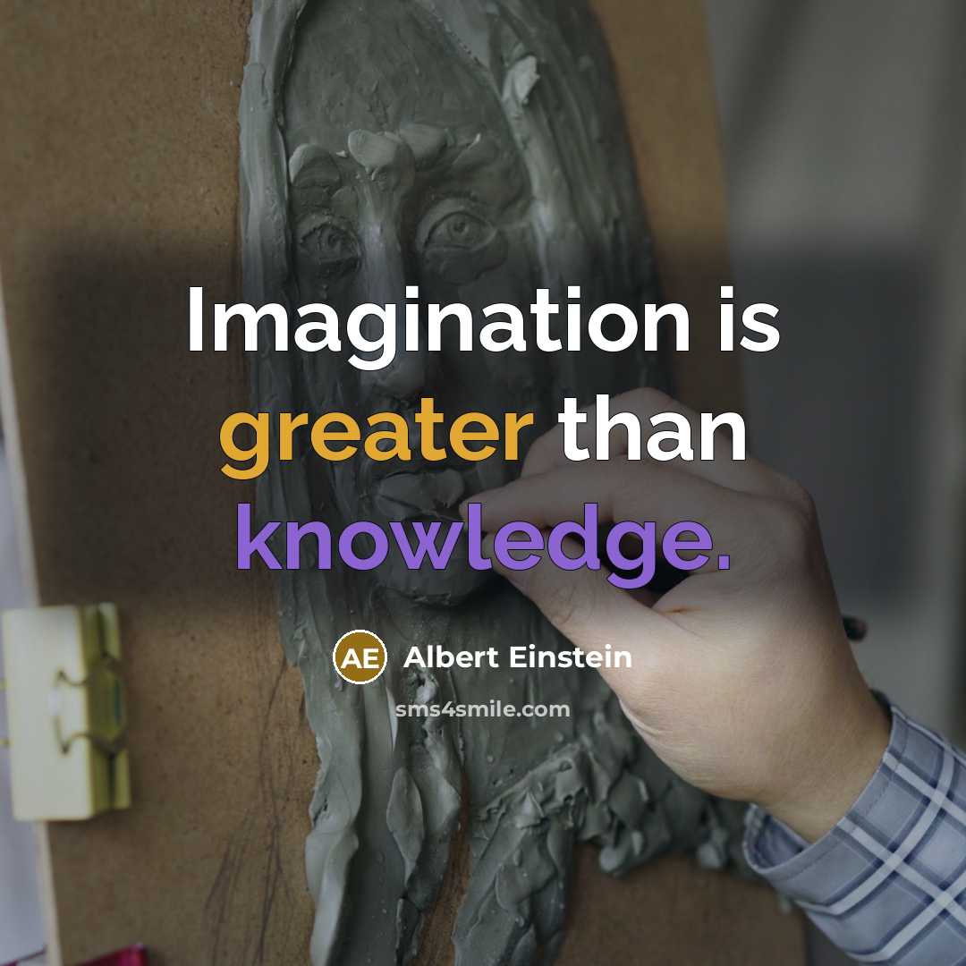 “Imagination is greater than knowledge.” quote by Albert Einstein