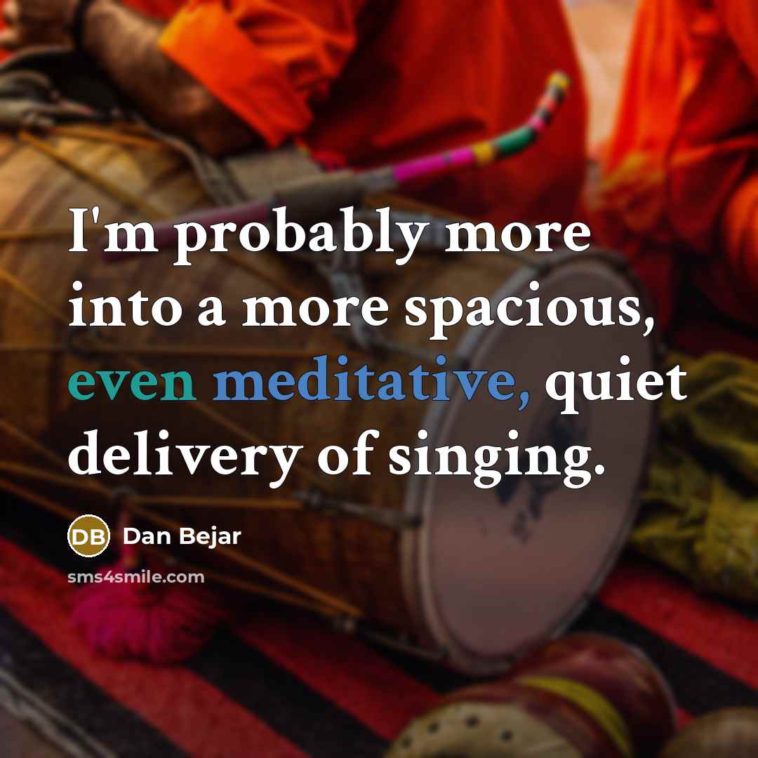 “I'm probably more into a more spacious, even meditative, quiet delivery of singing.” quote by Dan Bejar