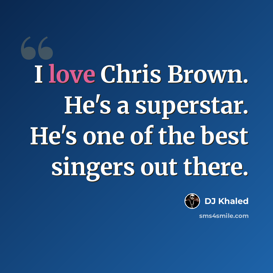 “I love Chris Brown. He's a superstar. He's one of the best singers out there.” quote by DJ Khaled