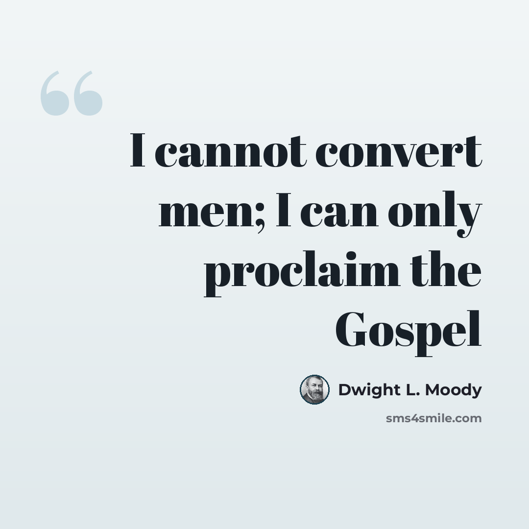“I cannot convert men; I can only proclaim the Gospel” quote by Dwight L. Moody