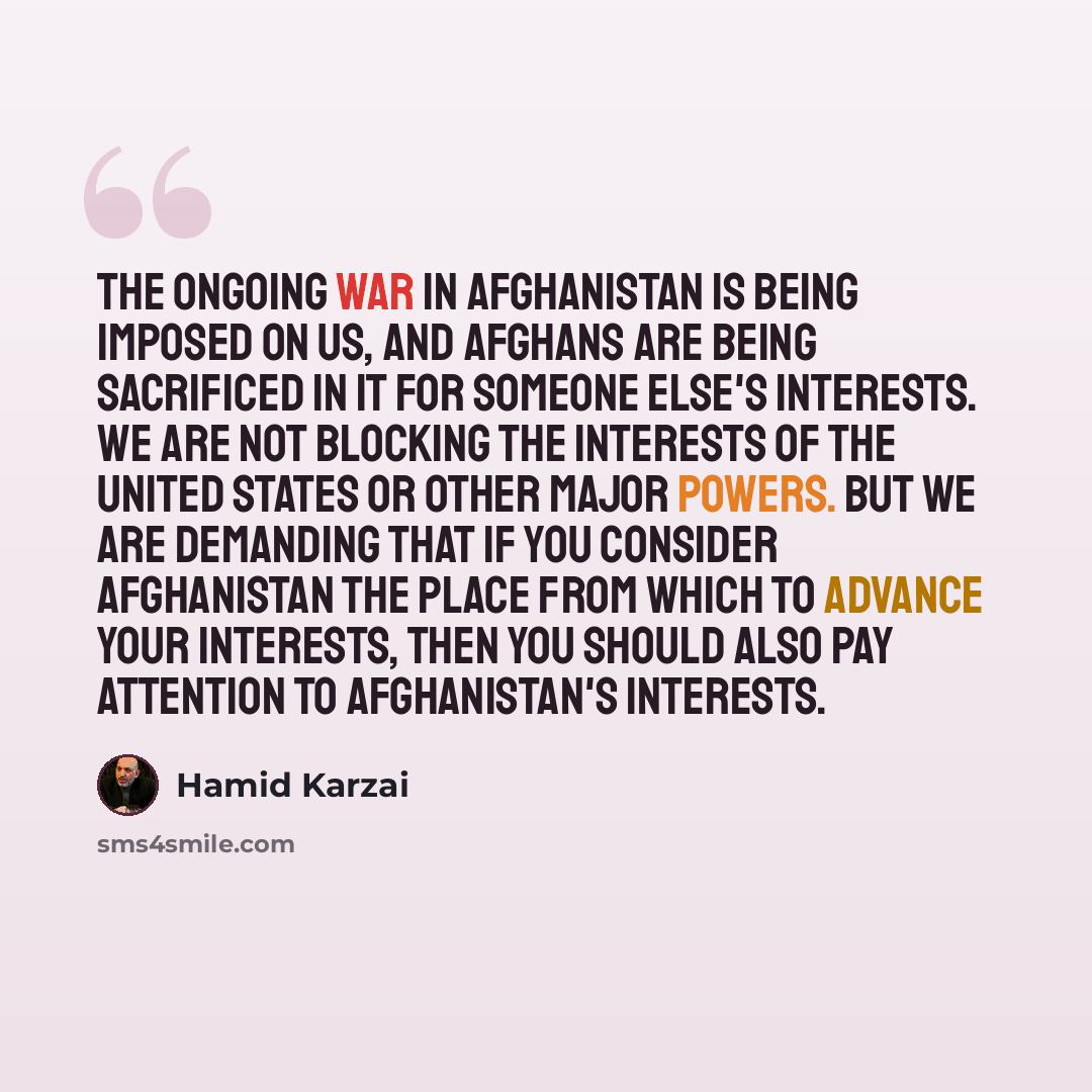 “The ongoing war in Afghanistan is being imposed on us, and Afghans are being sacrificed in it for someone else's interests. We are not blocking the interests of the United States or other major powers. But we are demanding that if you consider Afghanistan the place from which to advance your…” quote by Hamid Karzai