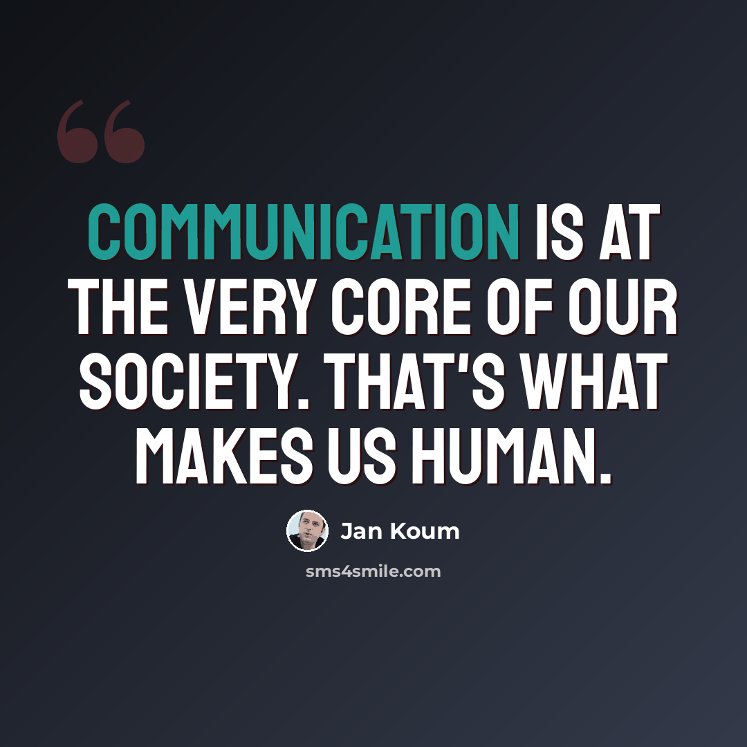 “Communication is at the very core of our society. That's what makes us human.” quote by Jan Koum