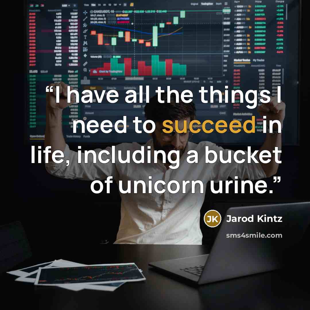 “I have all the things I need to succeed in life, including a bucket of unicorn urine.” quote by Jarod Kintz