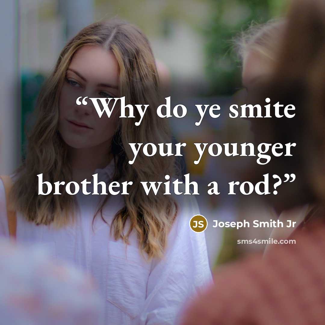 “Why do ye smite your younger brother with a rod?” quote by Joseph Smith Jr
