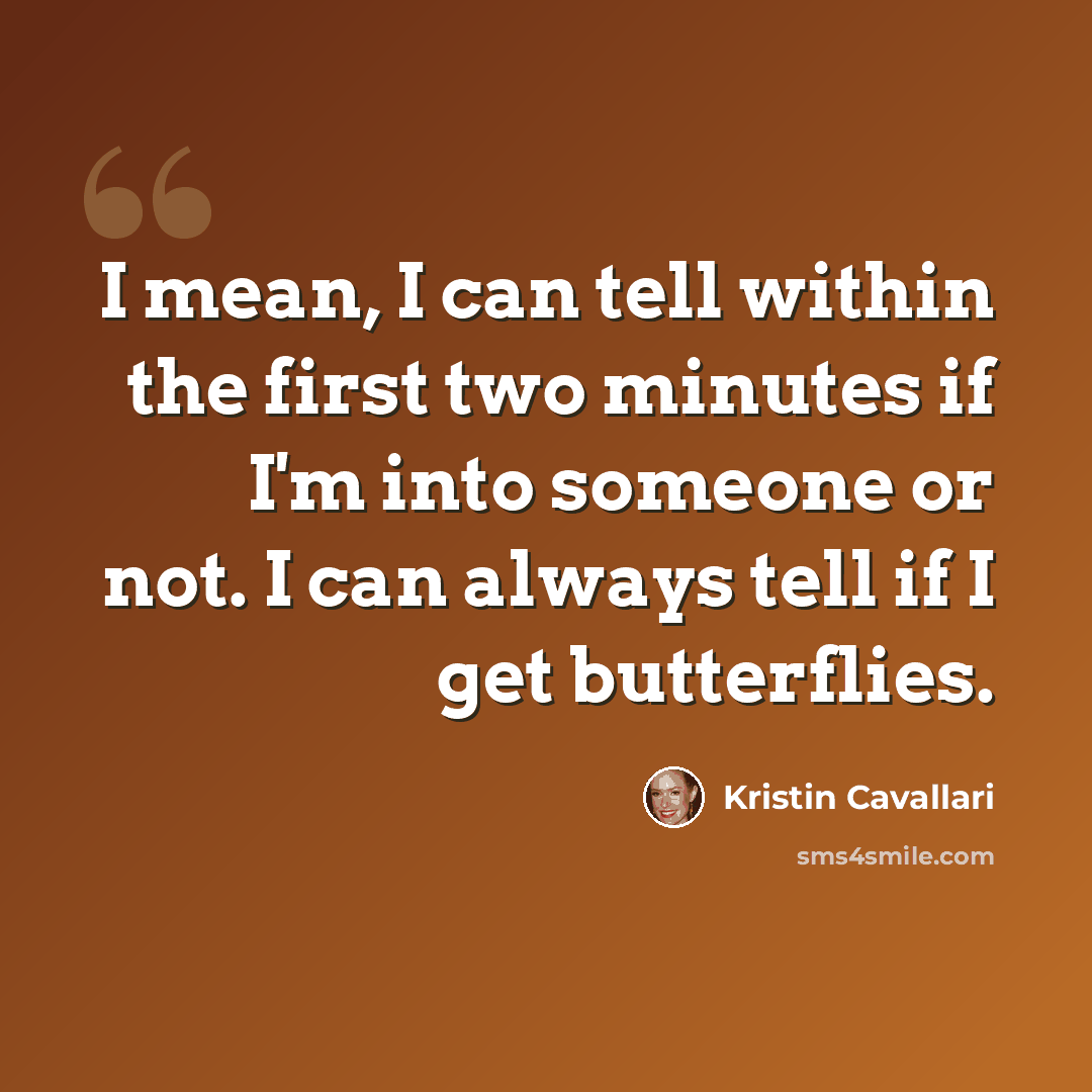 “I mean, I can tell within the first two minutes if I'm into someone or not. I can always tell if I get butterflies.” quote by Kristin Cavallari