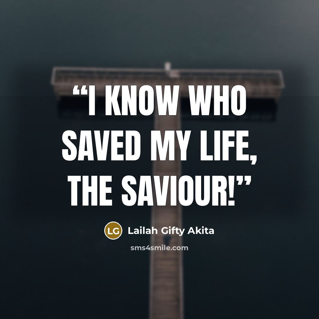 “I know who saved my life, the Saviour!” quote by Lailah Gifty Akita