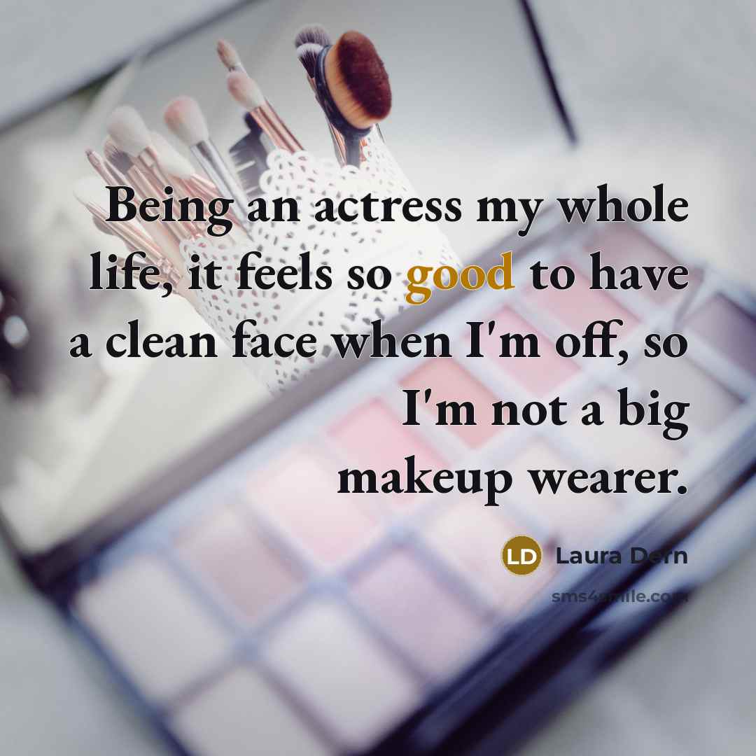 “Being an actress my whole life, it feels so good to have a clean face when I'm off, so I'm not a big makeup wearer.” quote by Laura Dern